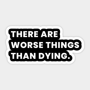 There Are Worse Things Than Dying. Sticker